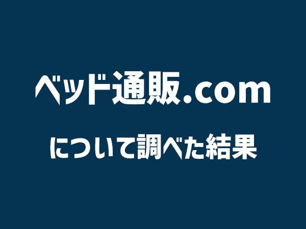 ベッド通販.comについて調べた結果